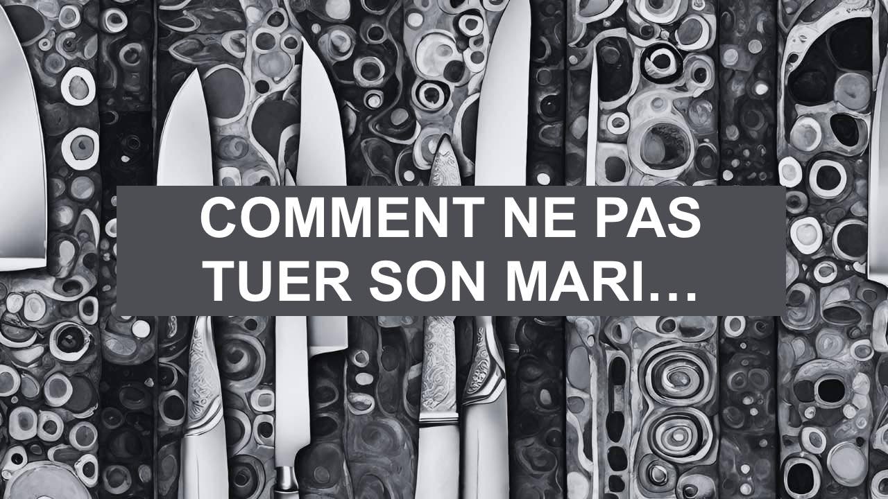 Comment ne pas tuer son mari