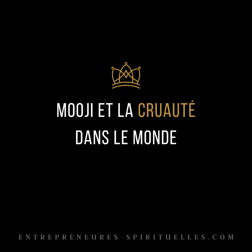 MOOJI ET LA CRUAUTÉ DANS LE MONDE